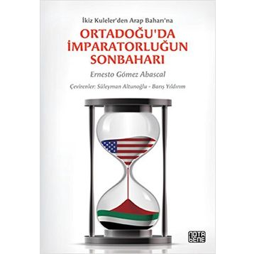 ORTADOĞU'DA İMPARATORLUĞUN SONBAHARI İKIZ KULELER'DEN ARAP BAHARI'NA - ERNESTO GOMEZ ABASCAL