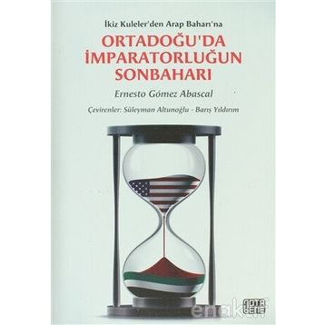 ORTADOĞU'DA İMPARATORLUĞUN SONBAHARI İKIZ KULELER'DEN ARAP BAHARI'NA - ERNESTO GOMEZ ABASCAL