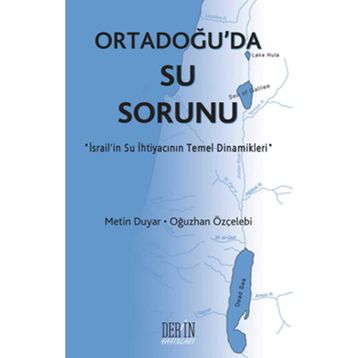 ORTADOĞU'DA SU SORUNU İSRAİL'İN SU İHTİYACININ TEMEL DINAMIKLERI - METIN DUYAR;OĞUZHAN ÖZÇELEBİ