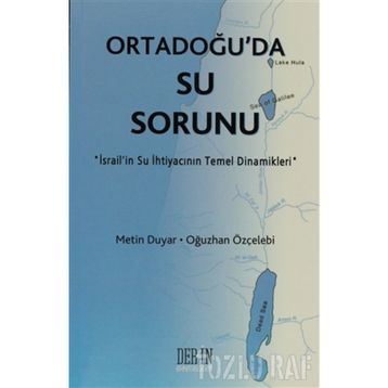 ORTADOĞU'DA SU SORUNU İSRAİL'İN SU İHTİYACININ TEMEL DINAMIKLERI - METIN DUYAR;OĞUZHAN ÖZÇELEBİ