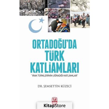 Ortadoğu’da Türk Katliamları - Şemsettin Küzeci
