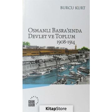 Osmanlı Basrasında Devlet ve Toplum 1908-1914 - Burcu Kurt