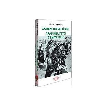 OSMANLI DEVLETI´NDE ARAP MİLLİYETÇİ CEMIYETLERI - ALI BİLGENOĞLU