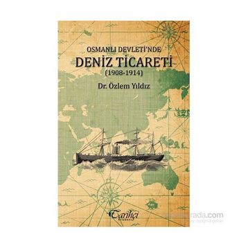 Osmanlı Devleti’nde Deniz Ticareti 1908 - 1914 - Özlem Yıldız