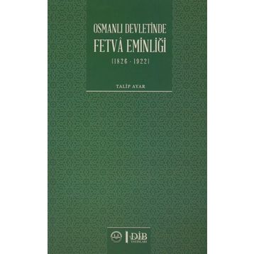 Osmanlı Devletinde Fetva Eminliği 1826-1922 - Talip Ayar