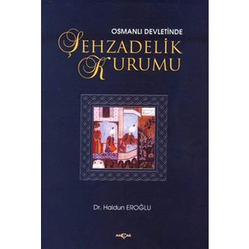 OSMANLI DEVLETINDE ŞEHZADELİK KURUMU - HALDUN EROĞLU