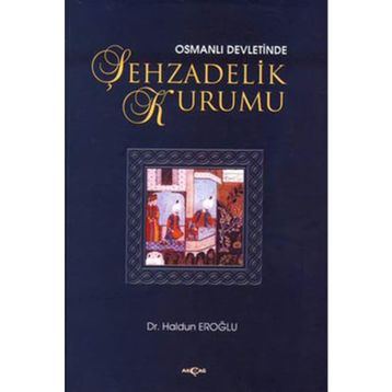 OSMANLI DEVLETINDE ŞEHZADELİK KURUMU - HALDUN EROĞLU