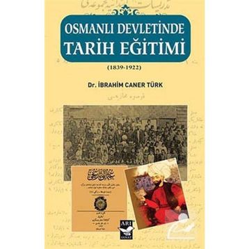 OSMANLI DEVLETINDE TARIH EĞITIMI (1839 - 1922) - İBRAHIM CANER TÜRK