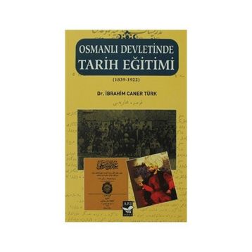 OSMANLI DEVLETINDE TARIH EĞITIMI (1839 - 1922) - İBRAHIM CANER TÜRK
