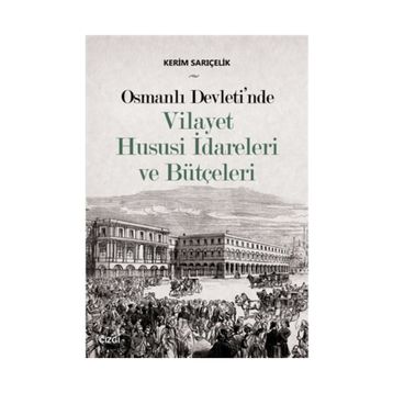 Osmanlı Devleti'nde Vilayet Hususi İdareleri ve Bütçeleri - Kerim Sarıçelik