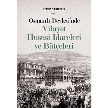 Osmanlı Devleti'nde Vilayet Hususi İdareleri ve Bütçeleri - Kerim Sarıçelik