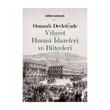 Osmanlı Devleti'nde Vilayet Hususi İdareleri ve Bütçeleri - Kerim Sarıçelik