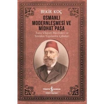 Osmanlı Modernleşmesi ve Midhat Paşa - Bekir Koç