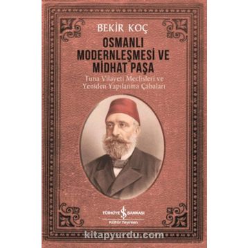 Osmanlı Modernleşmesi ve Midhat Paşa - Bekir Koç