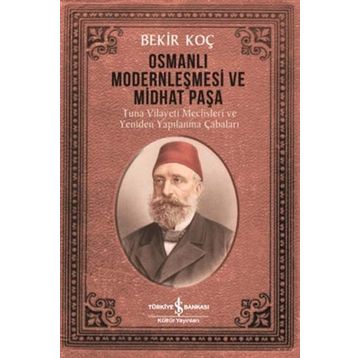 Osmanlı Modernleşmesi ve Midhat Paşa - Bekir Koç