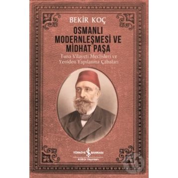 Osmanlı Modernleşmesi ve Midhat Paşa - Bekir Koç