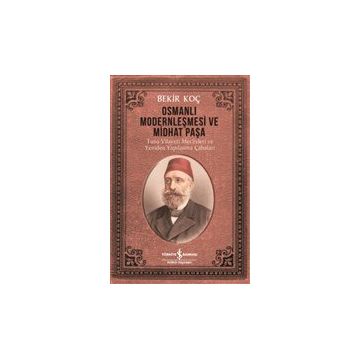 Osmanlı Modernleşmesi ve Midhat Paşa - Bekir Koç