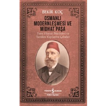 Osmanlı Modernleşmesi ve Midhat Paşa - Bekir Koç