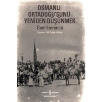 Osmanlı Ortadoğu’sunu Yeniden Düşünmek - Cem Emrence