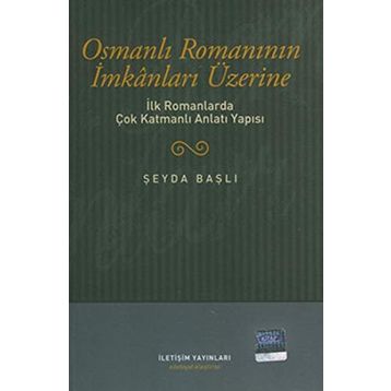 OSMANLI ROMANININ İMKANLARI ÜZERİNE İLK ROMANLARDA ÇOK KATMANLI ANLATI YAPISI - ŞEYDA BAŞLI