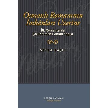 OSMANLI ROMANININ İMKANLARI ÜZERİNE İLK ROMANLARDA ÇOK KATMANLI ANLATI YAPISI - ŞEYDA BAŞLI