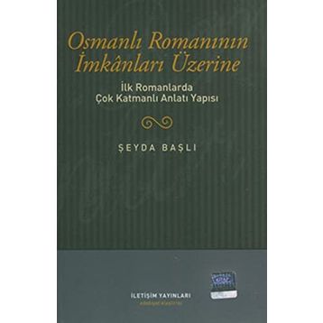 OSMANLI ROMANININ İMKANLARI ÜZERİNE İLK ROMANLARDA ÇOK KATMANLI ANLATI YAPISI - ŞEYDA BAŞLI