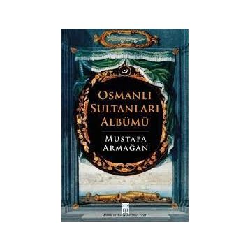 OSMANLI SULTANLARI ALBÜMÜ - MUSTAFA ARMAĞAN
