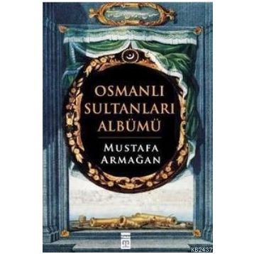 OSMANLI SULTANLARI ALBÜMÜ - MUSTAFA ARMAĞAN