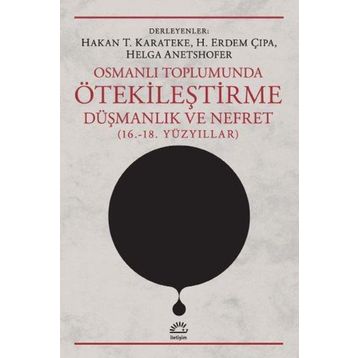 Osmanlı Toplumunda Ötekileştirme, Düşmanlık ve Nefret 16.-18.Yüzyıllar - Kolektif