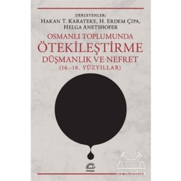 Osmanlı Toplumunda Ötekileştirme, Düşmanlık ve Nefret 16.-18.Yüzyıllar - Kolektif