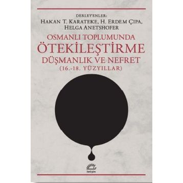 Osmanlı Toplumunda Ötekileştirme, Düşmanlık ve Nefret 16.-18.Yüzyıllar - Kolektif