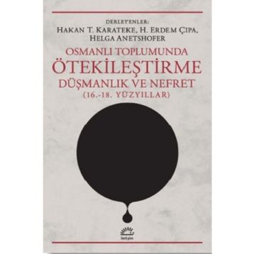 Osmanlı Toplumunda Ötekileştirme, Düşmanlık ve Nefret 16.-18.Yüzyıllar - Kolektif
