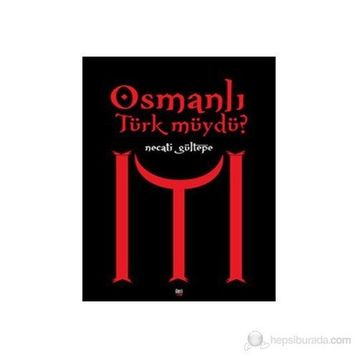OSMANLI TÜRK MÜYDÜ? - NECATI GÜLTEPE