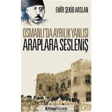 Osmanlı'da Ayrılık Yanlısı Araplara Sesleniş - Emir Şekip Arslan