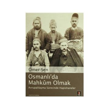 OSMANLI´DA MAHKÛM OLMAK AVRUPALILAŞMASÜRECİNDE HAPISHANELER - ÖMER ŞEN
