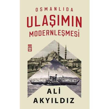 Osmanlıda Ulaşımın Modernleşmesi - Ali Akyıldız