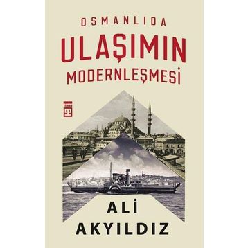 Osmanlıda Ulaşımın Modernleşmesi - Ali Akyıldız