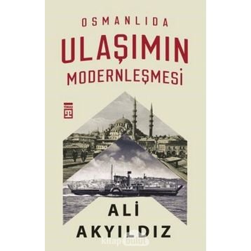 Osmanlıda Ulaşımın Modernleşmesi - Ali Akyıldız
