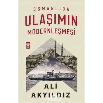 Osmanlıda Ulaşımın Modernleşmesi - Ali Akyıldız