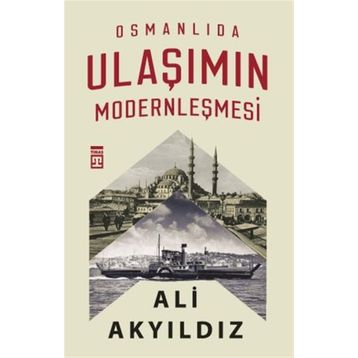 Osmanlıda Ulaşımın Modernleşmesi - Ali Akyıldız