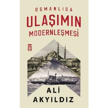 Osmanlıda Ulaşımın Modernleşmesi - Ali Akyıldız