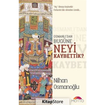 Osmanlı’dan Bugüne Neyi Kaybettik? - Nilhan Osmanoğlu