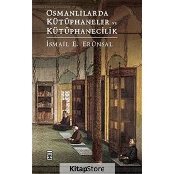 Osmanlılarda Kütüphaneler ve Kütüphanecilik - İsmail E. Erünsal