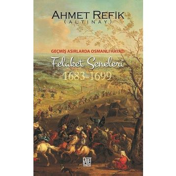 Osmanlı’nın Felaket Seneleri 1683-1699 - ahmed refik altinay