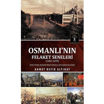 Osmanlı’nın Felaket Seneleri 1683-1699 - ahmed refik altinay
