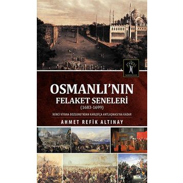 Osmanlı’nın Felaket Seneleri 1683-1699 - ahmed refik altinay