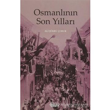 Osmanlının Son Yılları - Ali Şükrü Çoruk
