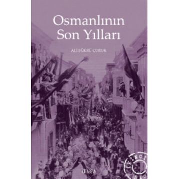 Osmanlının Son Yılları - Ali Şükrü Çoruk