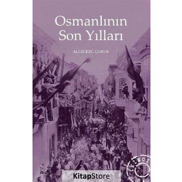 Osmanlının Son Yılları - Ali Şükrü Çoruk