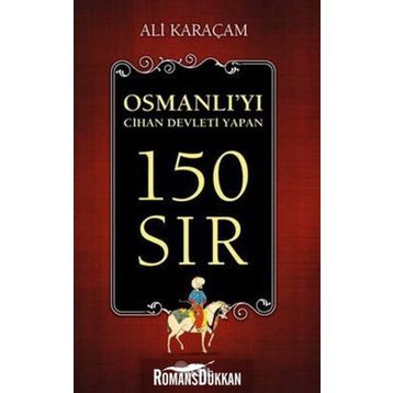 OSMANLI`YI CIHAN DEVLETI YAPAN 150 SIR - ALI KARAÇAM